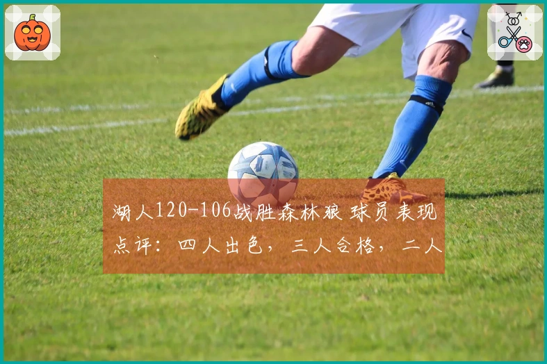 湖人120-106战胜森林狼 球员表现点评：四人出色，三人合格，二人低迷