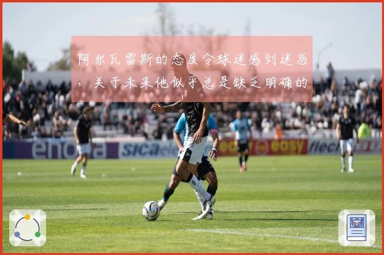 阿尔瓦雷斯的态度令球迷感到迷惑，关于未来他似乎总是缺乏明确的选择