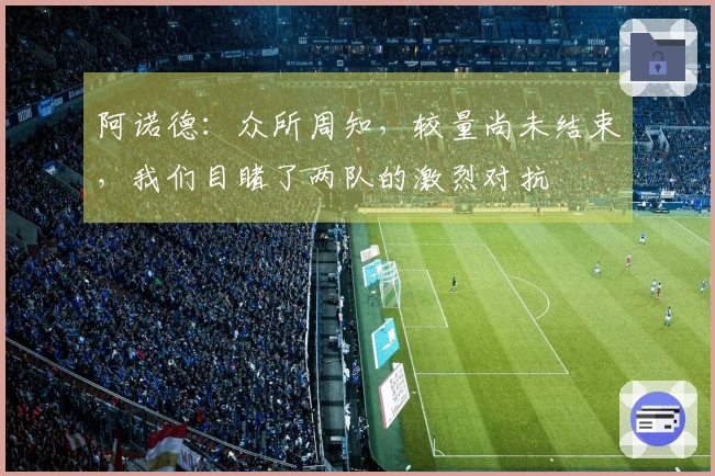 阿诺德：众所周知，较量尚未结束，我们目睹了两队的激烈对抗