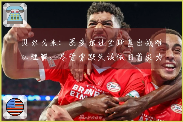 贝尔戈米：图多尔让金斯基出战难以理解，尽管索默失误依旧首发为国米出战