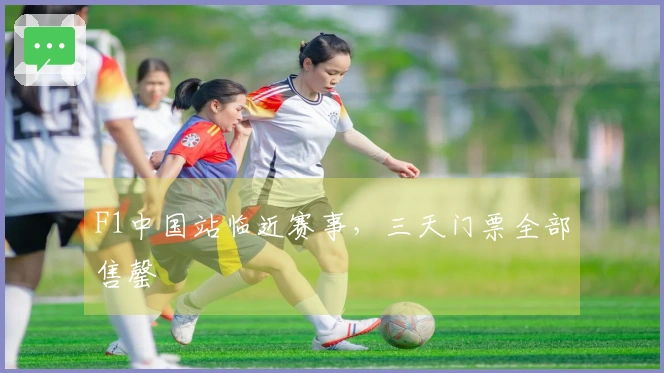 F1中国站临近赛事，三天门票全部售罄