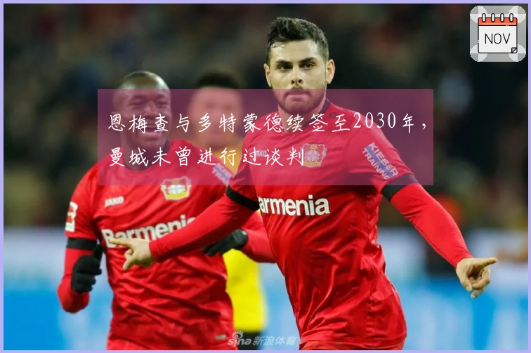 恩梅查与多特蒙德续签至2030年，曼城未曾进行过谈判