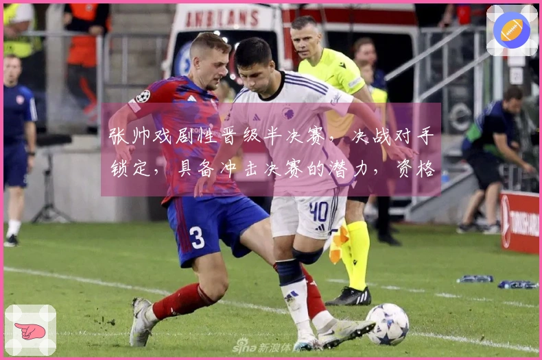 张帅戏剧性晋级半决赛，决战对手锁定，具备冲击决赛的潜力，资格赛逆袭原因揭秘